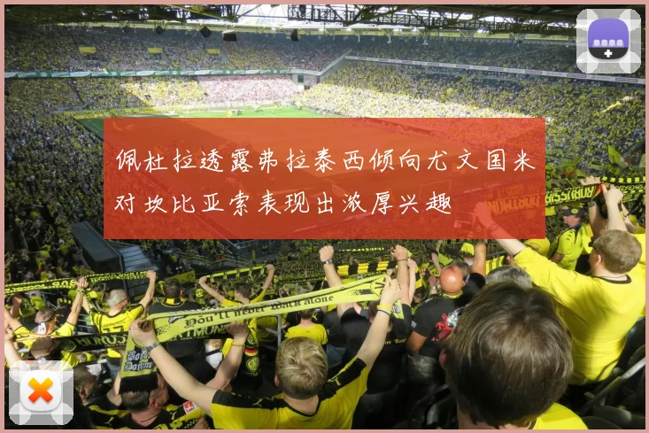 佩杜拉透露弗拉泰西倾向尤文国米对坎比亚索表现出浓厚兴趣